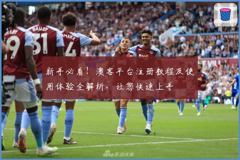 新手必看！澳客平台注册教程及使用体验全解析，让您快速上手